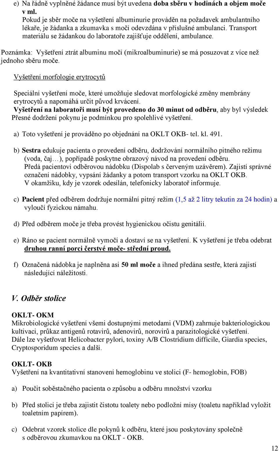 Transport materiálu se žádankou do laboratoře zajišťuje oddělení, ambulance. Poznámka: Vyšetření ztrát albuminu močí (mikroalbuminurie) se má posuzovat z více než jednoho sběru moče.