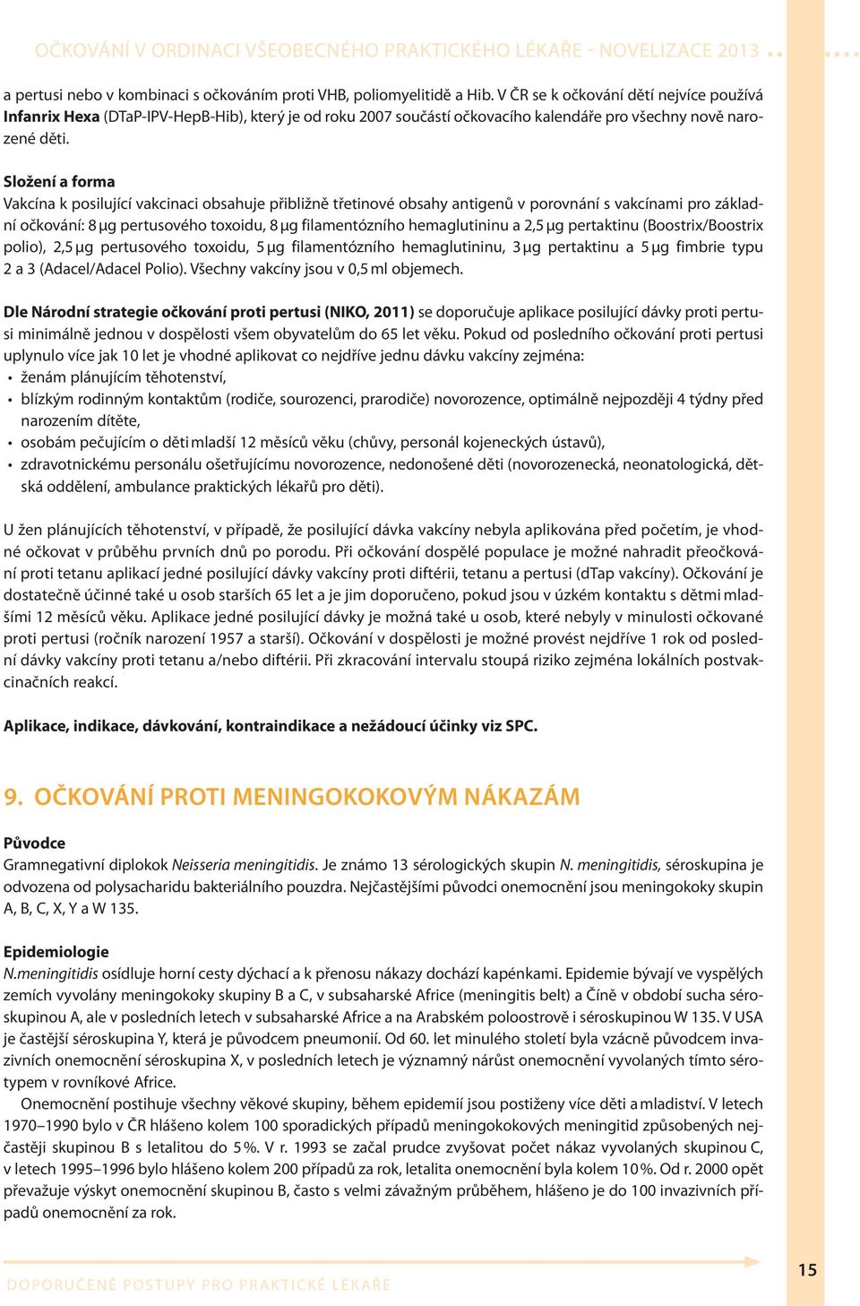 Složení a forma Vakcína k posilující vakcinaci obsahuje přibližně třetinové obsahy antigenů v porovnání s vakcínami pro základní očkování: 8 μg pertusového toxoidu, 8 μg filamentózního hemaglutininu