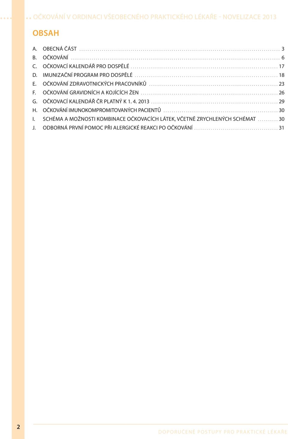 OČKOVÁNÍ ZDRAVOTNICKÝCH PRACOVNÍKŮ...............................................................23 F. OČKOVÁNÍ GRAVIDNÍCH A KOJÍCÍCH ŽEN...................................................................26 G.