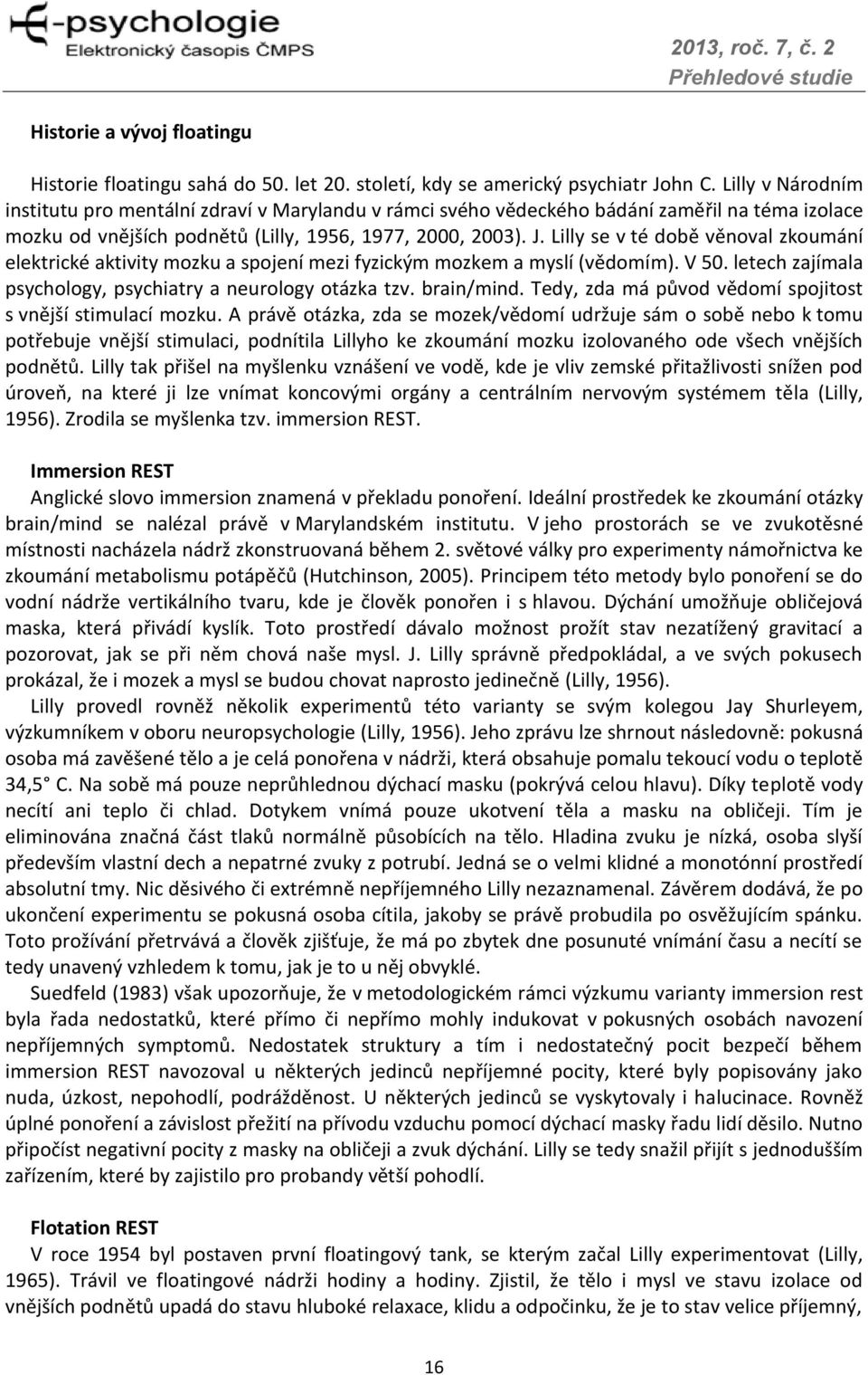 Lilly se v té době věnoval zkoumání elektrické aktivity mozku a spojení mezi fyzickým mozkem a myslí (vědomím). V 50. letech zajímala psychology, psychiatry a neurology otázka tzv. brain/mind.