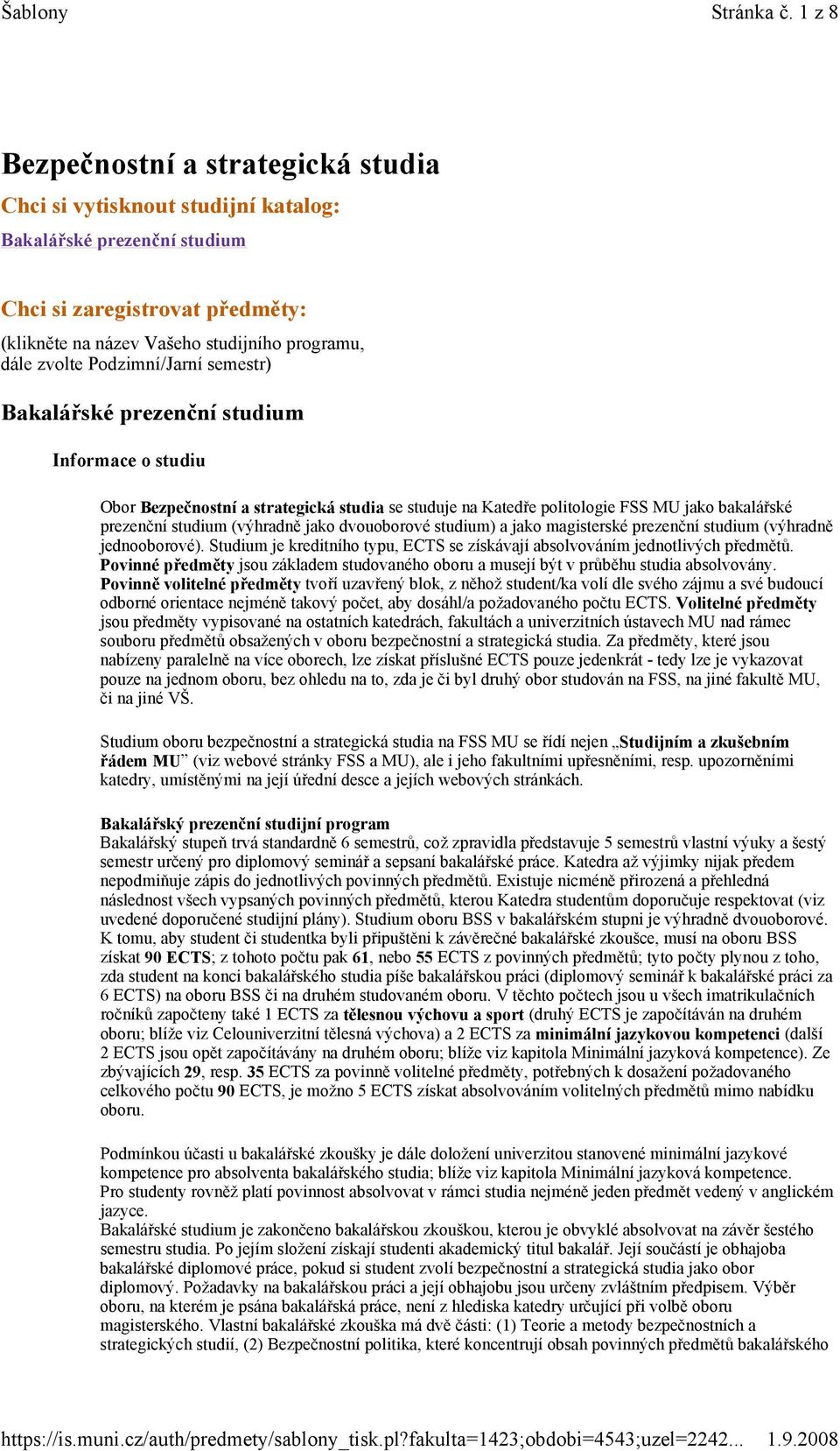 Podzimní/Jarní semestr) Bakalářské prezenční studium Informace o studiu Obor Bezpečnostní a strategická studia se studuje na Katedře politologie FSS MU jako bakalářské prezenční studium (výhradně