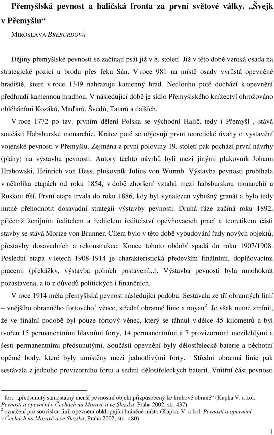 Nedlouho poté dochází k opevnění předhradí kamennou hradbou. V následující době je sídlo Přemyšlského knížectví ohrožováno obléháními Kozáků, Maďarů, Švédů, Tatarů a dalších. V roce 1772 po tzv.