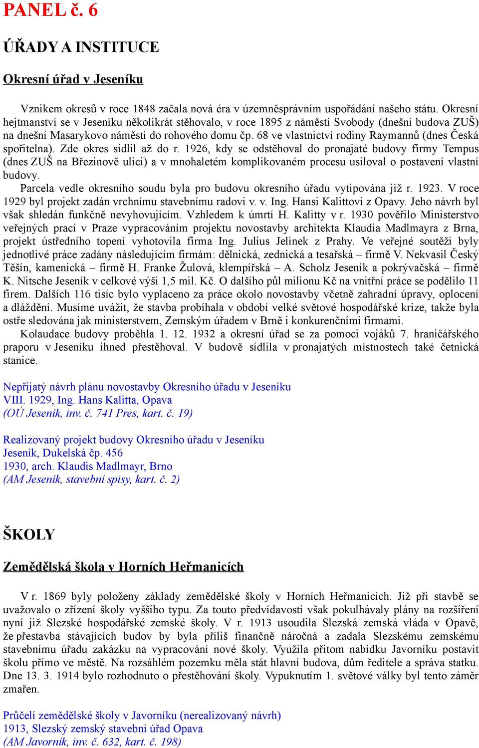 68 ve vlastnictví rodiny Raymannů (dnes Česká spořitelna). Zde okres sídlil až do r.