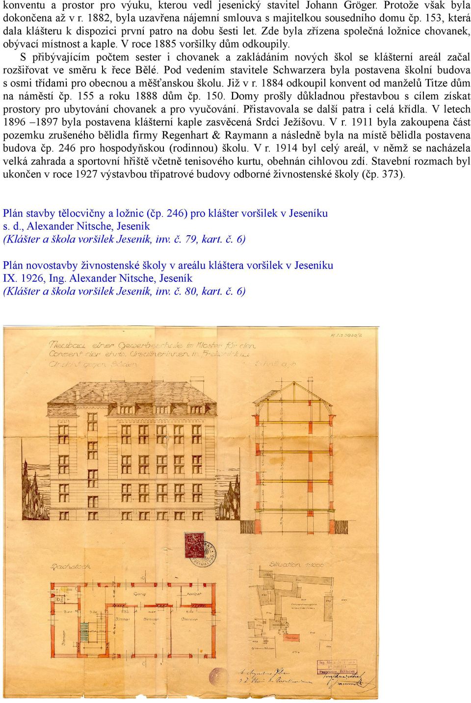 S přibývajícím počtem sester i chovanek a zakládáním nových škol se klášterní areál začal rozšiřovat ve směru k řece Bělé.