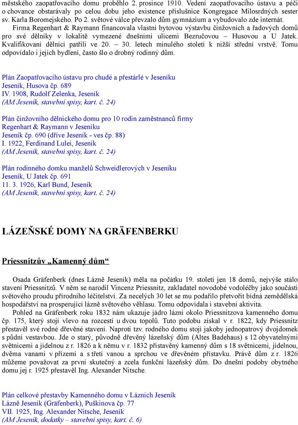 Firma Regenhart & Raymann financovala vlastní bytovou výstavbu činžovních a řadových domů pro své dělníky v lokalitě vymezené dnešními ulicemi Bezručovou Husovou a U Jatek.