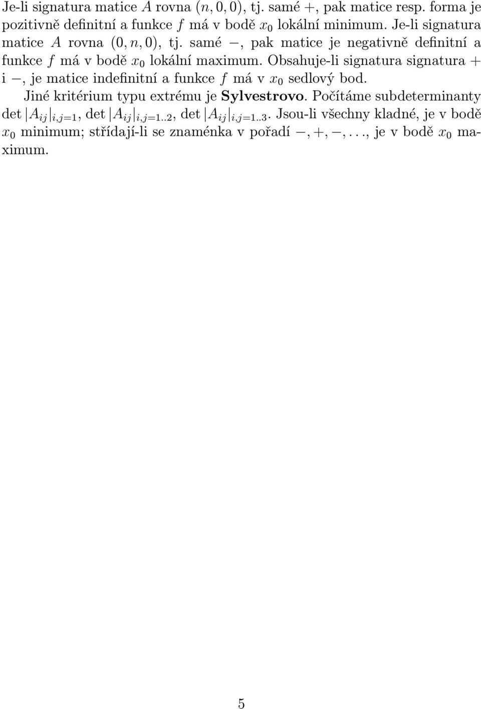 Obsahuje-li signatura signatura + i, je matice indefinitní a funkce f má v x 0 sedlový bod. Jiné kritérium typu extrému je Sylvestrovo.