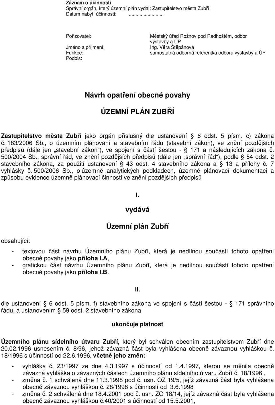 Věra Štěpánová samostatná odborná referentka odboru výstavby a ÚP Návrh opatření obecné povahy ÚZEMNÍ PLÁN ZUBŘÍ Zastupitelstvo města Zubří jako orgán příslušný dle ustanovení 6 odst. 5 písm.