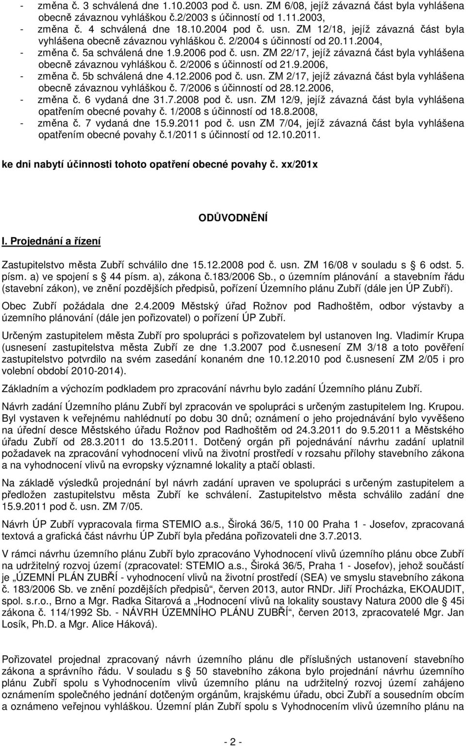 ZM 22/17, jejíž závazná část byla vyhlášena obecně závaznou vyhláškou č. 2/2006 s účinností od 21.9.2006, - změna č. 5b schválená dne 4.12.2006 pod č. usn.