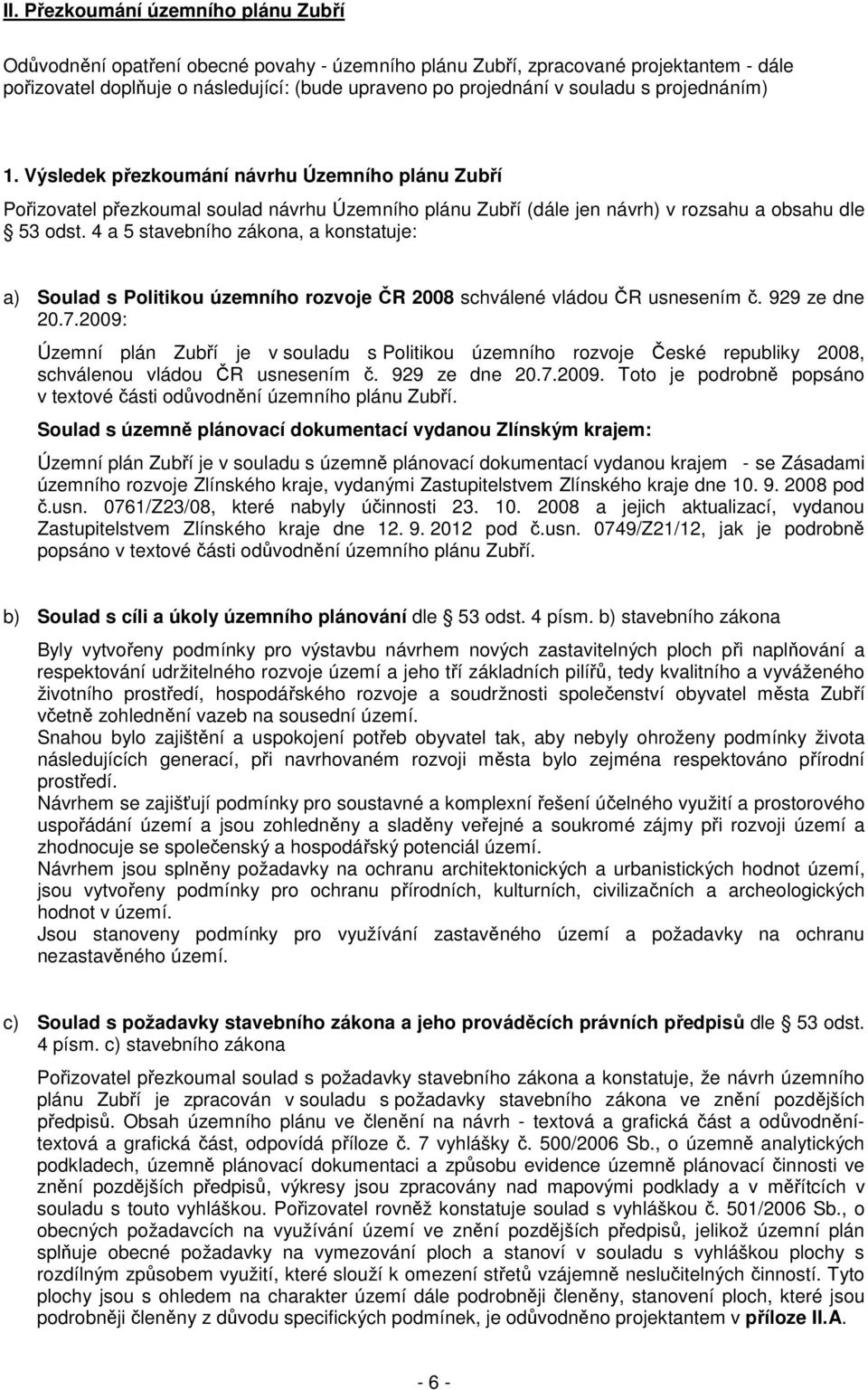 4 a 5 stavebního zákona, a konstatuje: a) Soulad s Politikou územního rozvoje ČR 2008 schválené vládou ČR usnesením č. 929 ze dne 20.7.