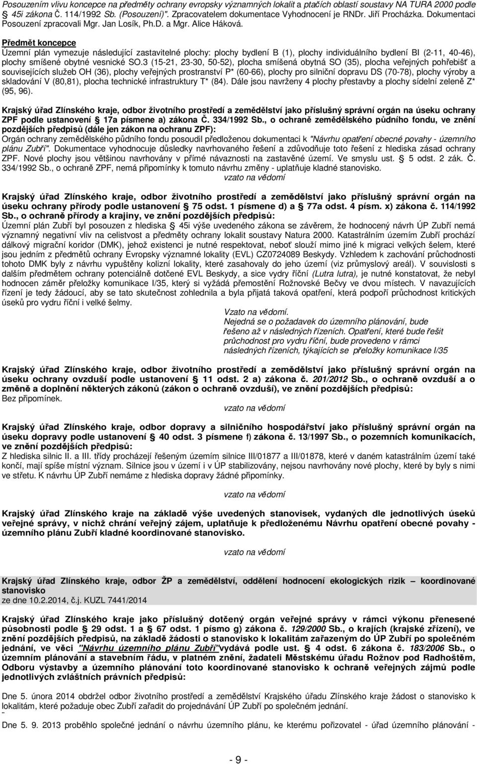 Předmět koncepce Územní plán vymezuje následující zastavitelné plochy: plochy bydlení B (1), plochy individuálního bydlení BI (2-11, 40-46), plochy smíšené obytné vesnické SO.