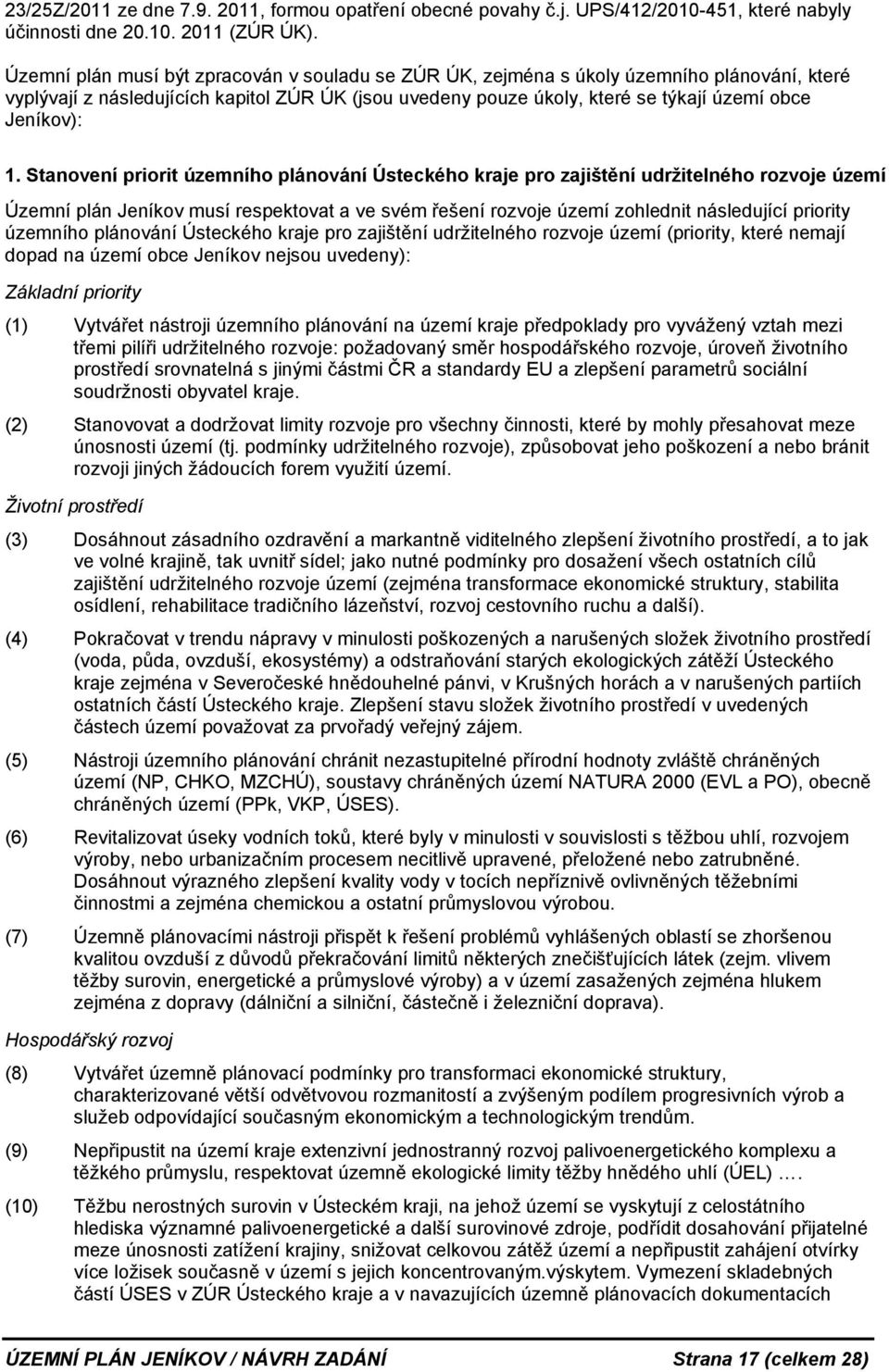 1. Stanovení priorit územního plánování Ústeckého kraje pro zajištění udržitelného rozvoje území Územní plán Jeníkov musí respektovat a ve svém řešení rozvoje území zohlednit následující priority