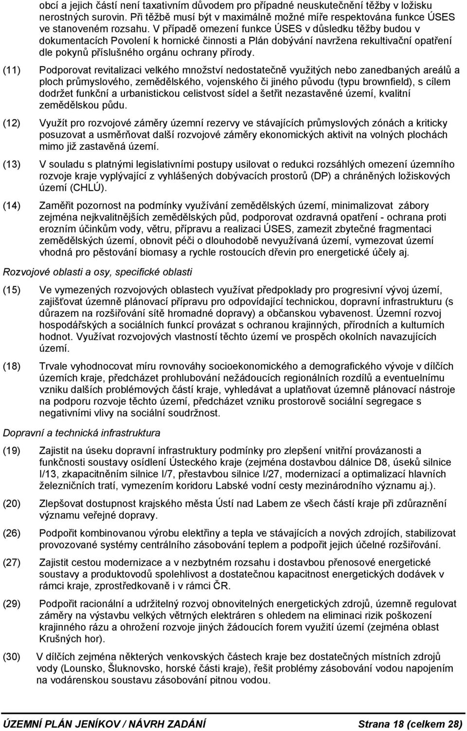 (11) Podporovat revitalizaci velkého množství nedostatečně využitých nebo zanedbaných areálů a ploch průmyslového, zemědělského, vojenského či jiného původu (typu brownfield), s cílem dodržet funkční