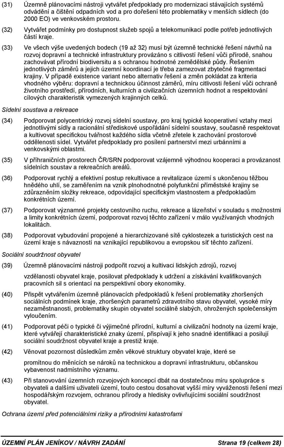 (33) Ve všech výše uvedených bodech (19 až 32) musí být územně technické řešení návrhů na rozvoj dopravní a technické infrastruktury provázáno s citlivostí řešení vůči přírodě, snahou zachovávat