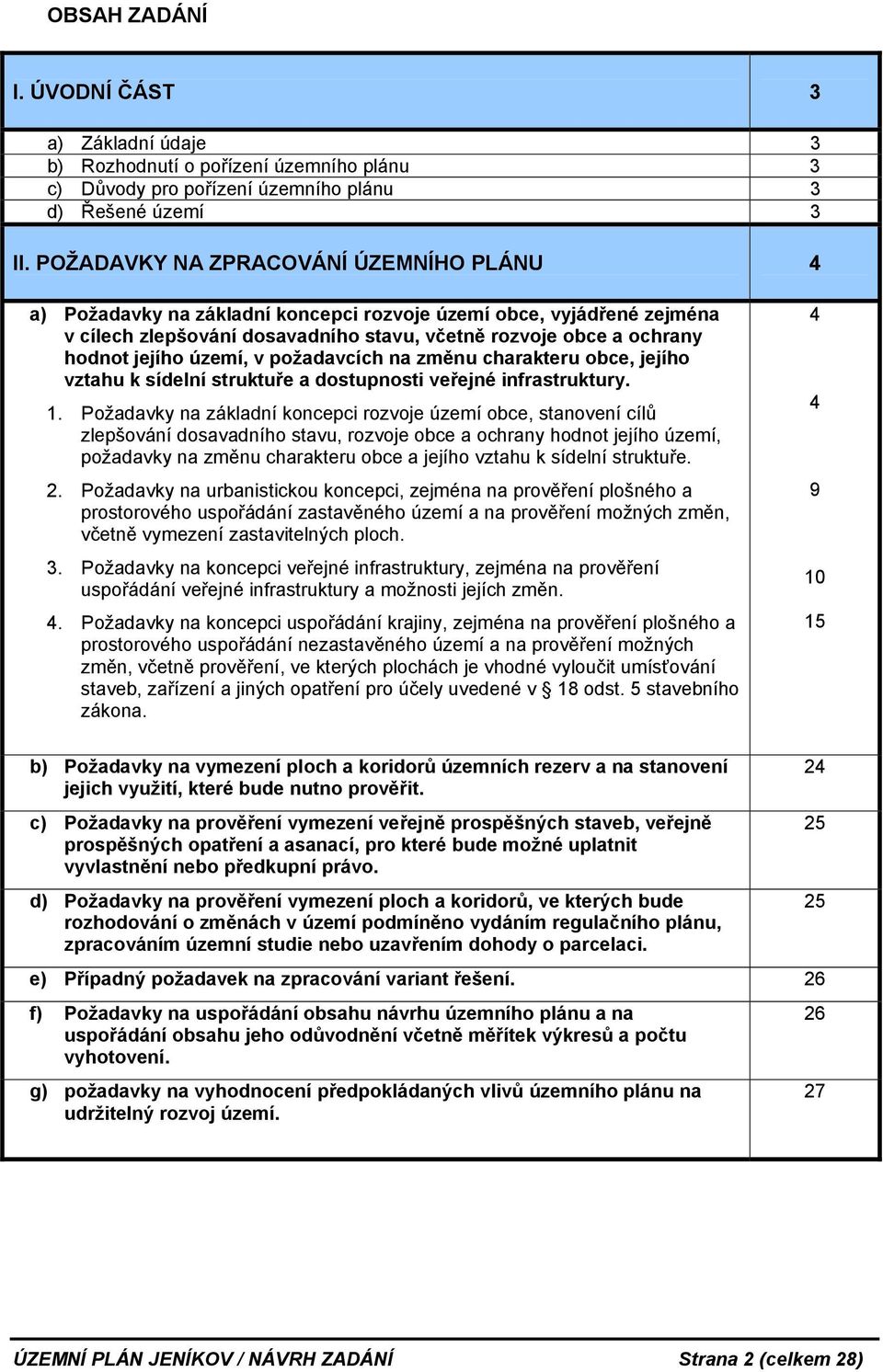 území, v požadavcích na změnu charakteru obce, jejího vztahu k sídelní struktuře a dostupnosti veřejné infrastruktury. 1.