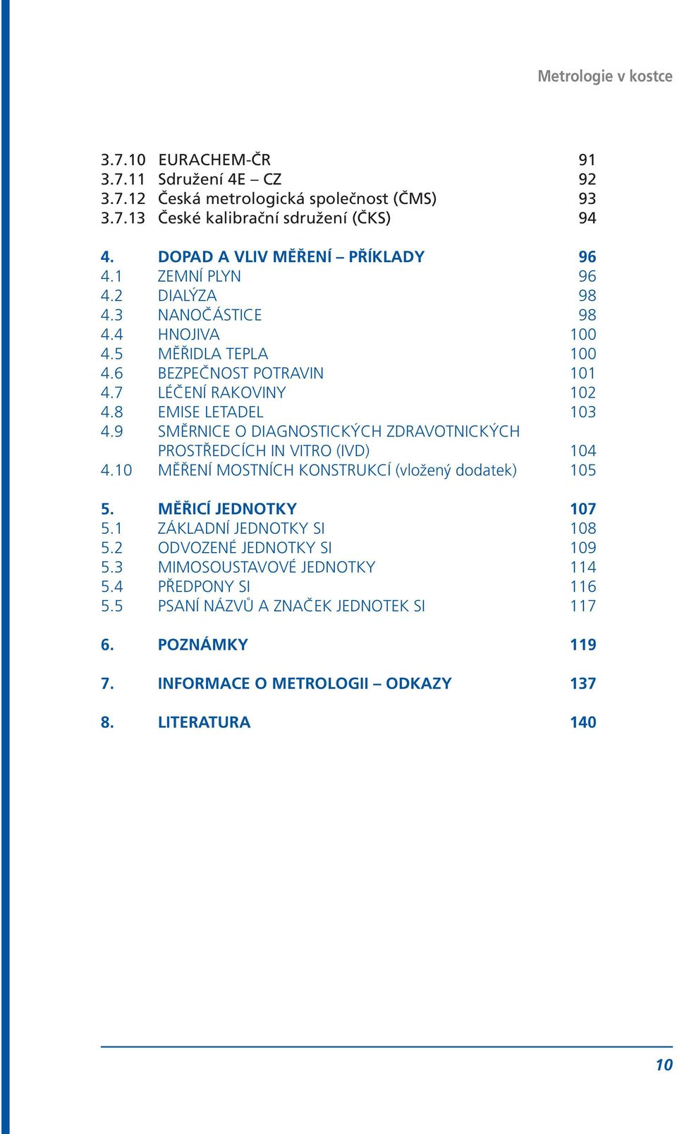 9 směrnice O DIAGNOSTICKÝCH ZDRAVOTNICKÝCH PROSTŘEDCÍCH IN VITRO (IVD) 104 4.10 MĚŘENÍ MOSTNÍCH KONSTRUKCÍ (vložený dodatek) 105 5. MĚŘICÍ JEDnotky 107 5.