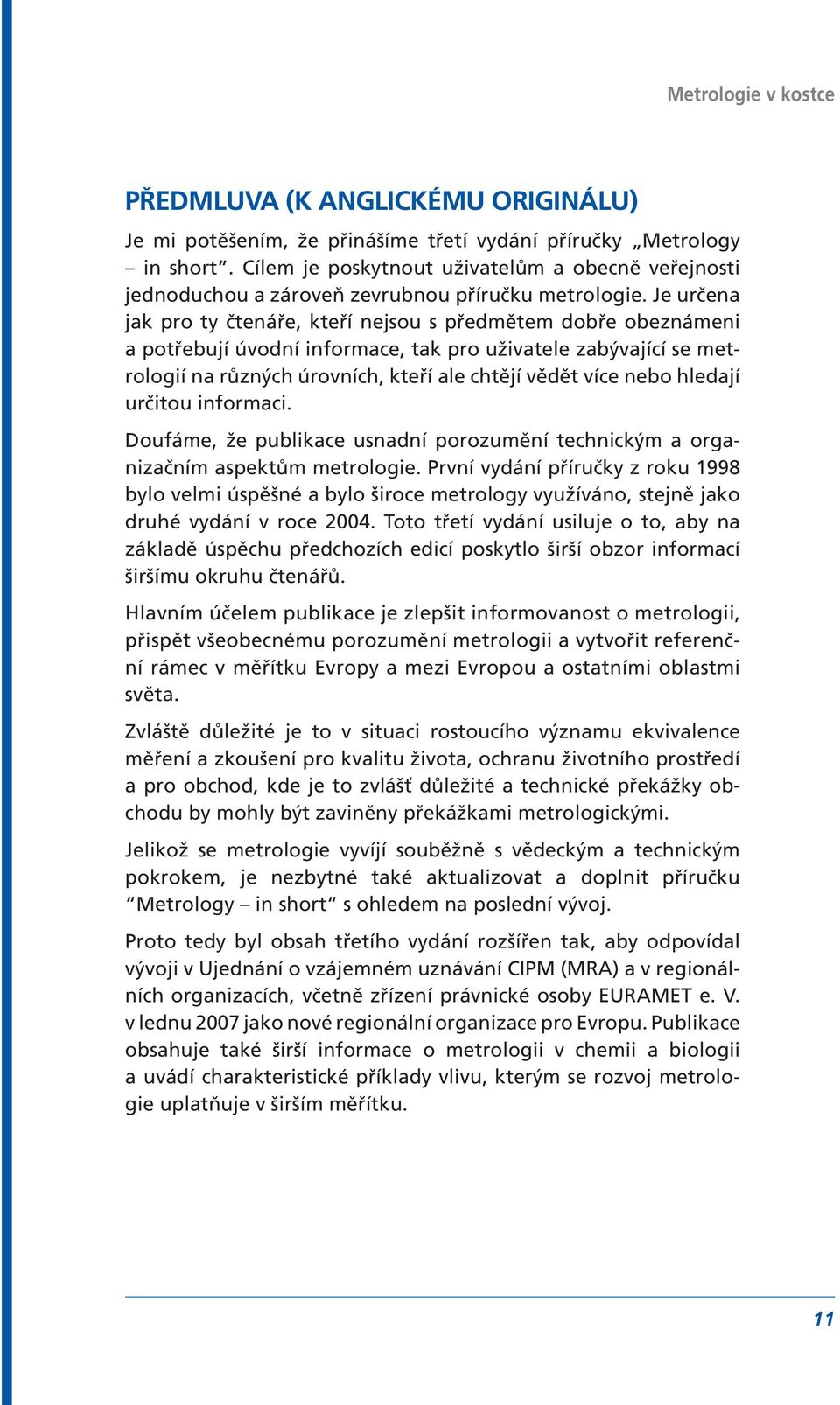 Je určena jak pro ty čtenáře, kteří nejsou s předmětem dobře obeznámeni a potřebují úvodní informace, tak pro uživatele zabývající se metrologií na různých úrovních, kteří ale chtějí vědět více nebo