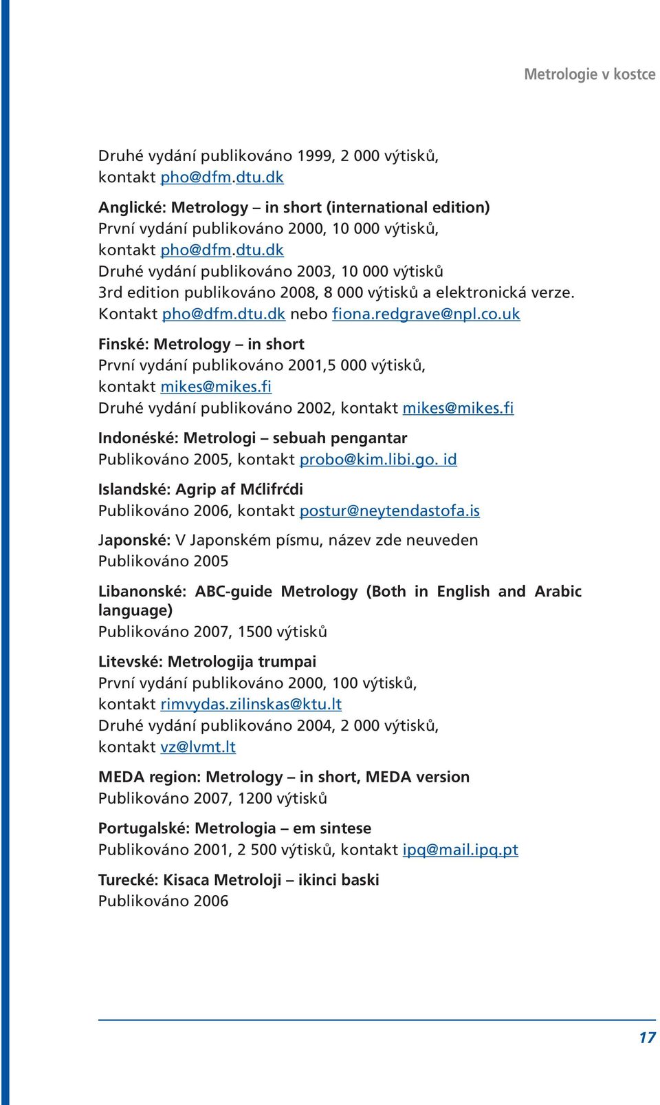 fi Indonéské: Metrologi sebuah pengantar Publikováno 2005, kontakt probo@kim.libi.go. id Islandské: Agrip af Mćlifrćdi Publikováno 2006, kontakt postur@neytendastofa.