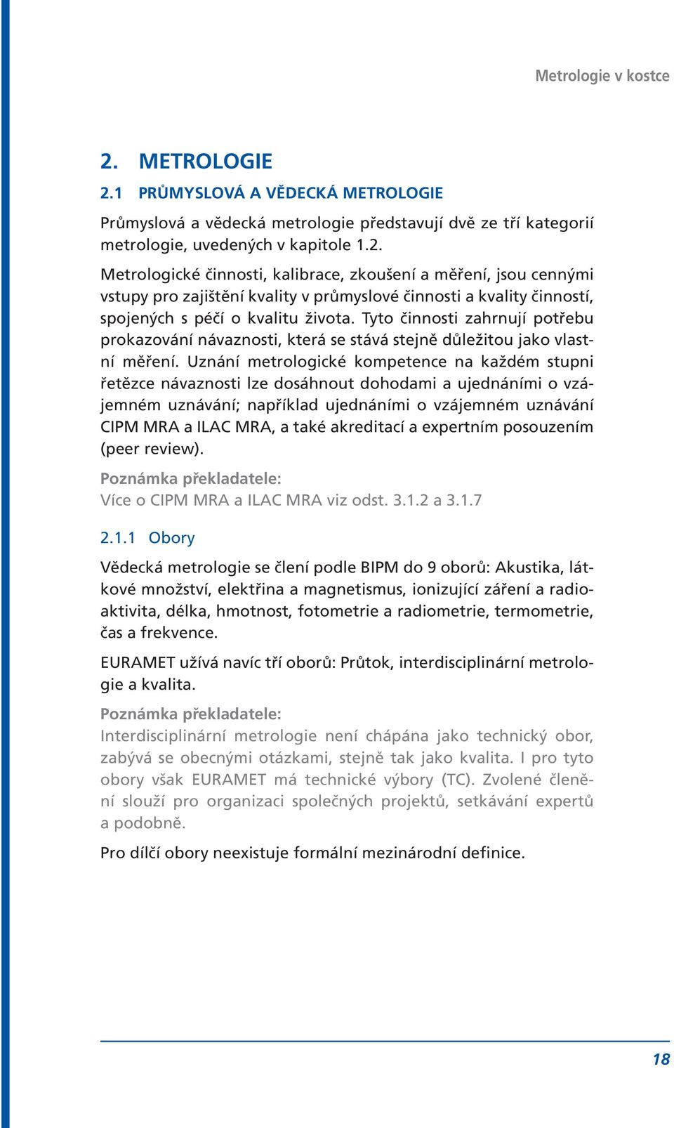 Uznání metrologické kompetence na každém stupni řetězce návaznosti lze dosáhnout dohodami a ujednáními o vzájemném uznávání; například ujednáními o vzájemném uznávání CIPM MRA a ILAC MRA, a také