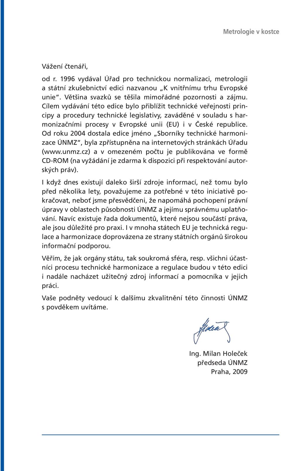 Cílem vydávání této edice bylo přiblížit technické veřejnosti principy a procedury technické legislativy, zaváděné v souladu s harmonizačními procesy v Evropské unii (EU) i v České republice.