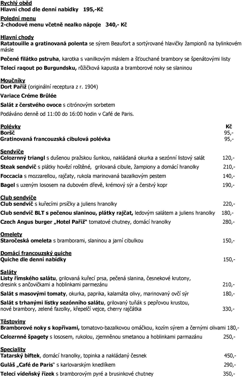 Moučníky Dort Paříž (originální receptura z r. 1904) Variace Créme Brûlée Salát z čerstvého ovoce s citrónovým sorbetem Podáváno denně od 11:00 do 16:00 hodin v Café de Paris.