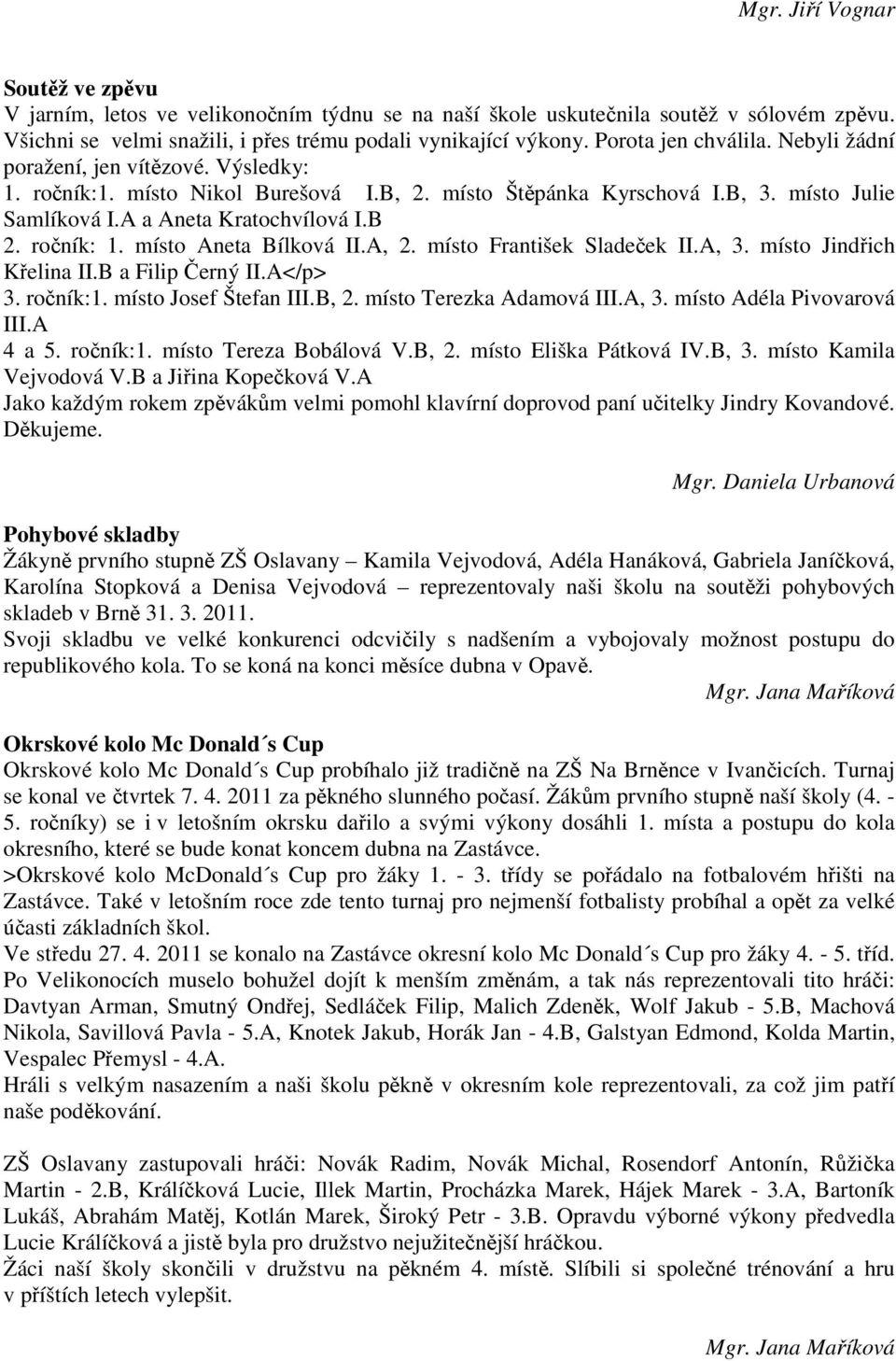 ročník: 1. místo Aneta Bílková II.A, 2. místo František Sladeček II.A, 3. místo Jindřich Křelina II.B a Filip Černý II.A</p> 3. ročník:1. místo Josef Štefan III.B, 2. místo Terezka Adamová III.A, 3. místo Adéla Pivovarová III.