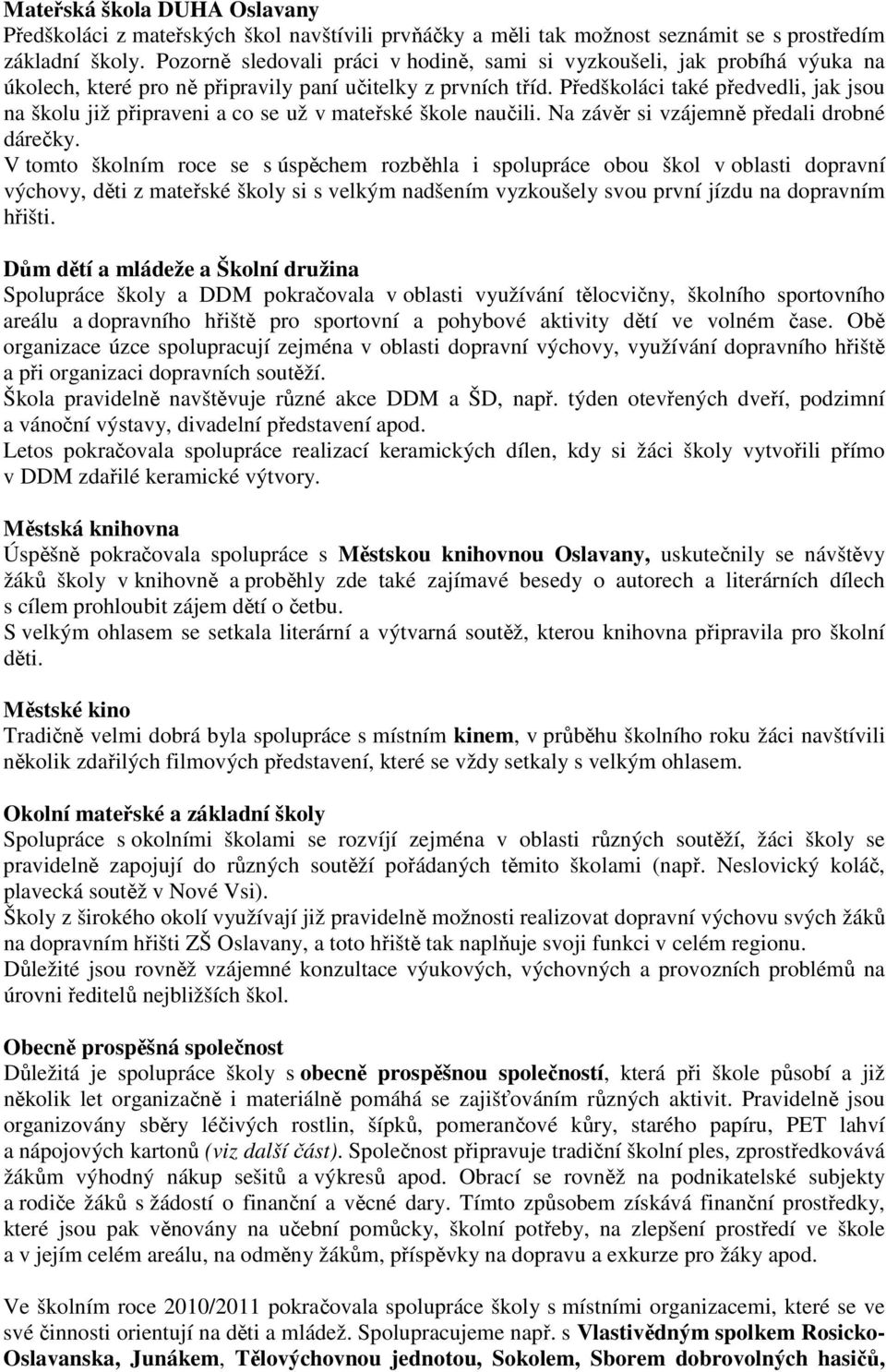 Předškoláci také předvedli, jak jsou na školu již připraveni a co se už v mateřské škole naučili. Na závěr si vzájemně předali drobné dárečky.