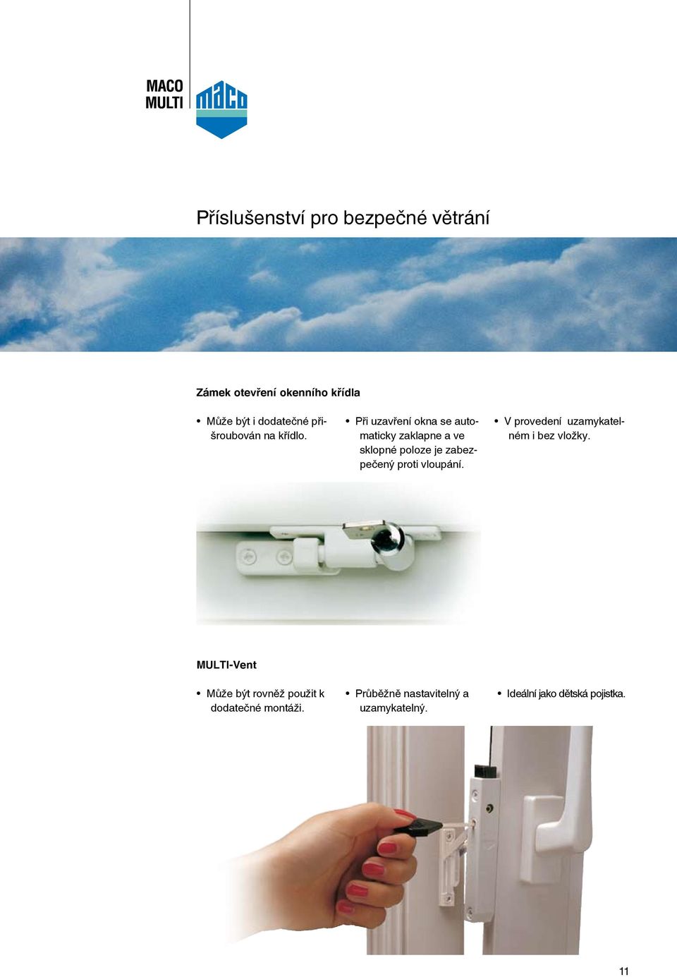 Při uzavření okna se automaticky zaklapne a ve sklopné poloze je zabezpečený proti vloupání.