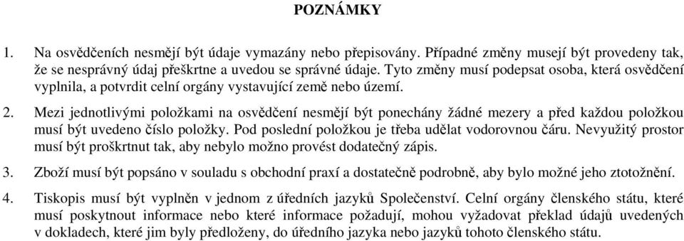 Mezi jednotlivými položkami na osvědčení nesmějí být ponechány žádné mezery a před každou položkou musí být uvedeno číslo položky. Pod poslední položkou je třeba udělat vodorovnou čáru.