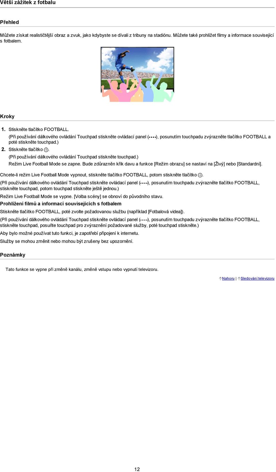 Stiskněte tlačítko. (Při používání dálkového ovládání Touchpad stiskněte touchpad.) Režim Live Football Mode se zapne.