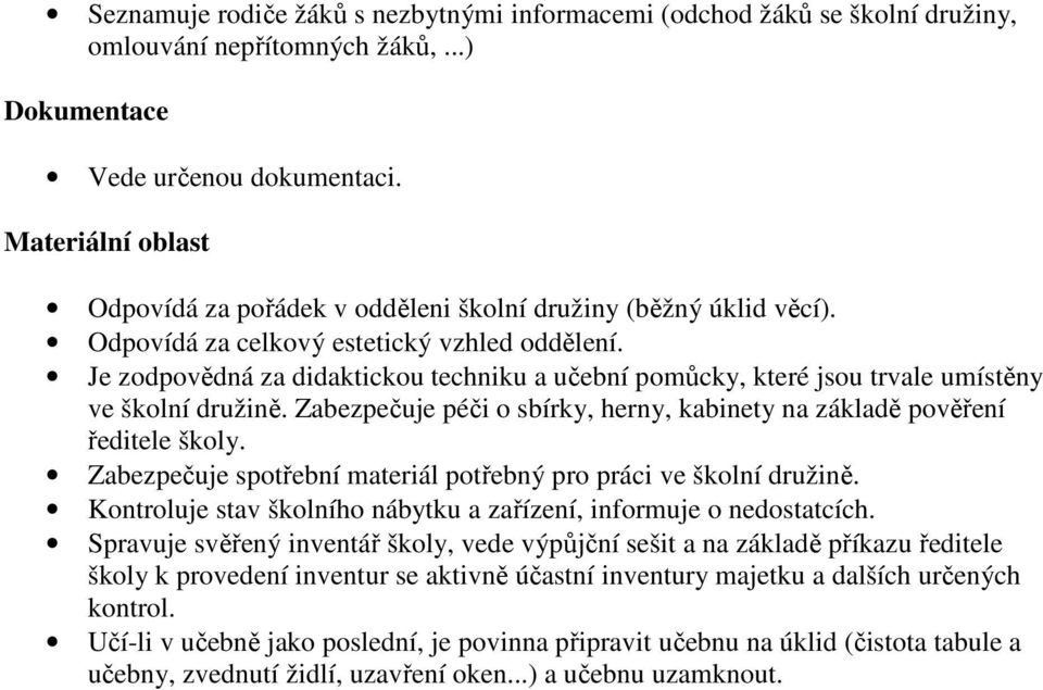 Je zodpovědná za didaktickou techniku a učební pomůcky, které jsou trvale umístěny ve školní družině. Zabezpečuje péči o sbírky, herny, kabinety na základě pověření ředitele školy.