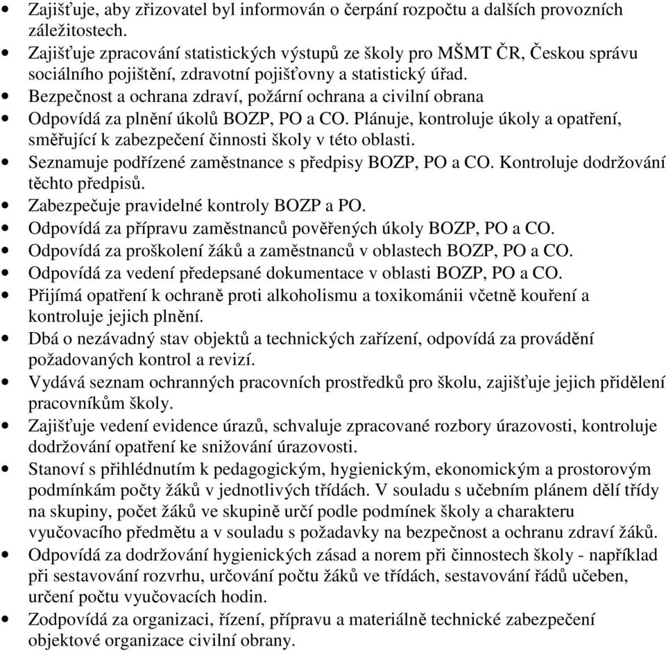 Bezpečnost a ochrana zdraví, požární ochrana a civilní obrana Odpovídá za plnění úkolů BOZP, PO a CO. Plánuje, kontroluje úkoly a opatření, směřující k zabezpečení činnosti školy v této oblasti.