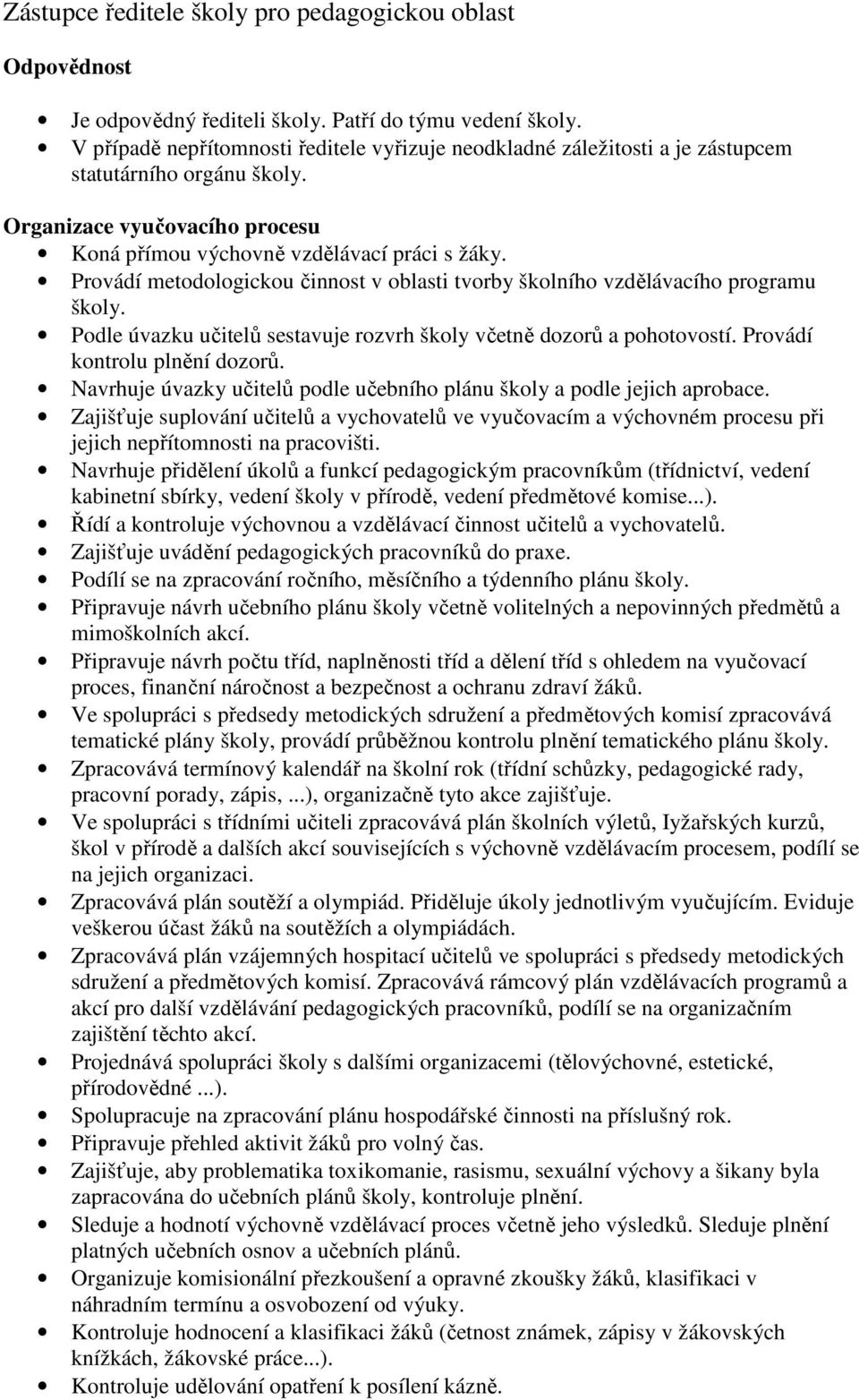 Provádí metodologickou činnost v oblasti tvorby školního vzdělávacího programu školy. Podle úvazku učitelů sestavuje rozvrh školy včetně dozorů a pohotovostí. Provádí kontrolu plnění dozorů.