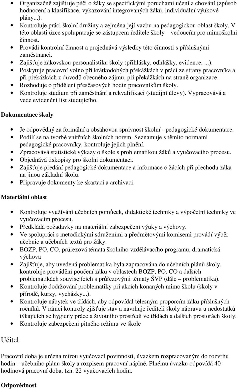 Provádí kontrolní činnost a projednává výsledky této činnosti s příslušnými zaměstnanci. Zajišťuje žákovskou personalistiku školy (přihlášky, odhlášky, evidence,...).