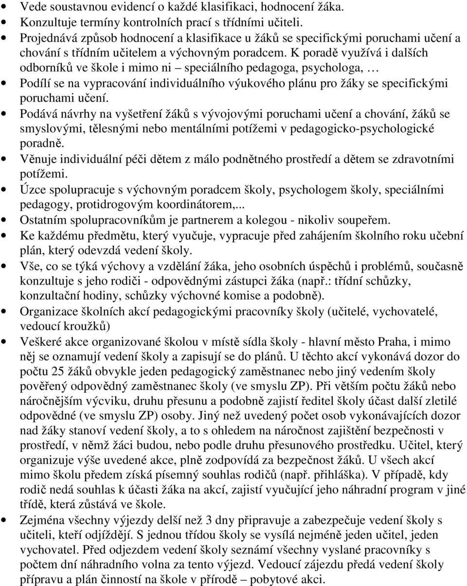 K poradě využívá i dalších odborníků ve škole i mimo ni speciálního pedagoga, psychologa, Podílí se na vypracování individuálního výukového plánu pro žáky se specifickými poruchami učení.