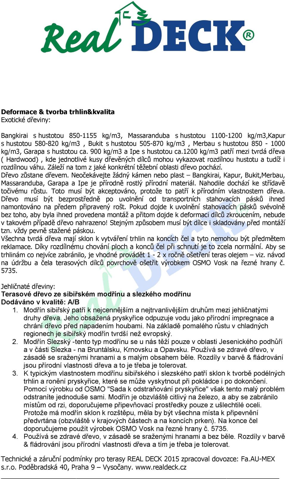 1200 kg/m3 patří mezi tvrdá dřeva ( Hardwood), kde jednotlivé kusy dřevěných dílců mohou vykazovat rozdílnou hustotu a tudíž i rozdílnou váhu.