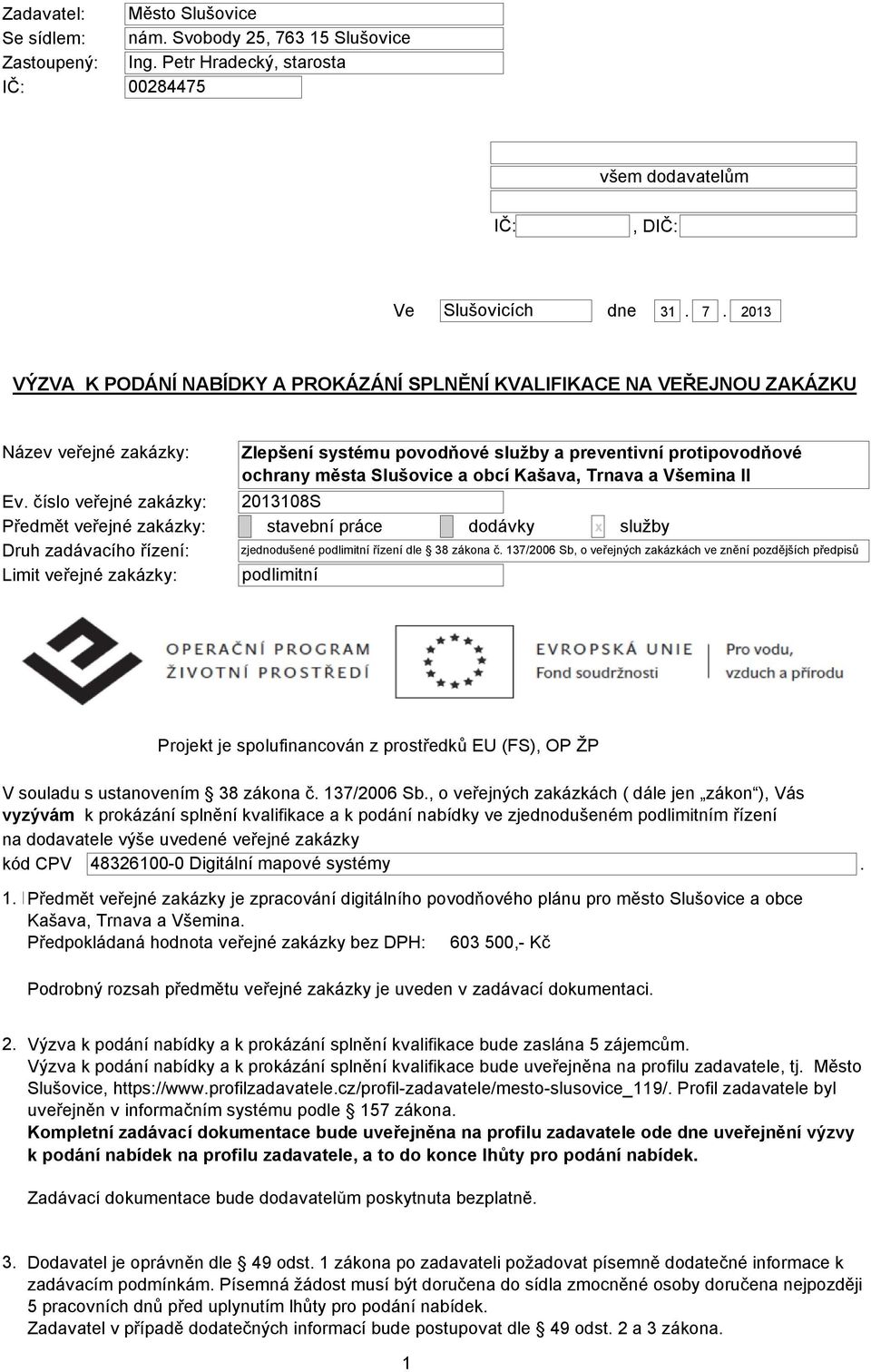 číslo veřejné zakázky: Předmět veřejné zakázky: Druh zadávacího řízení: Limit veřejné zakázky: Zlepšení systému povodňové služby a preventivní protipovodňové ochrany města Slušovice a obcí Kašava,