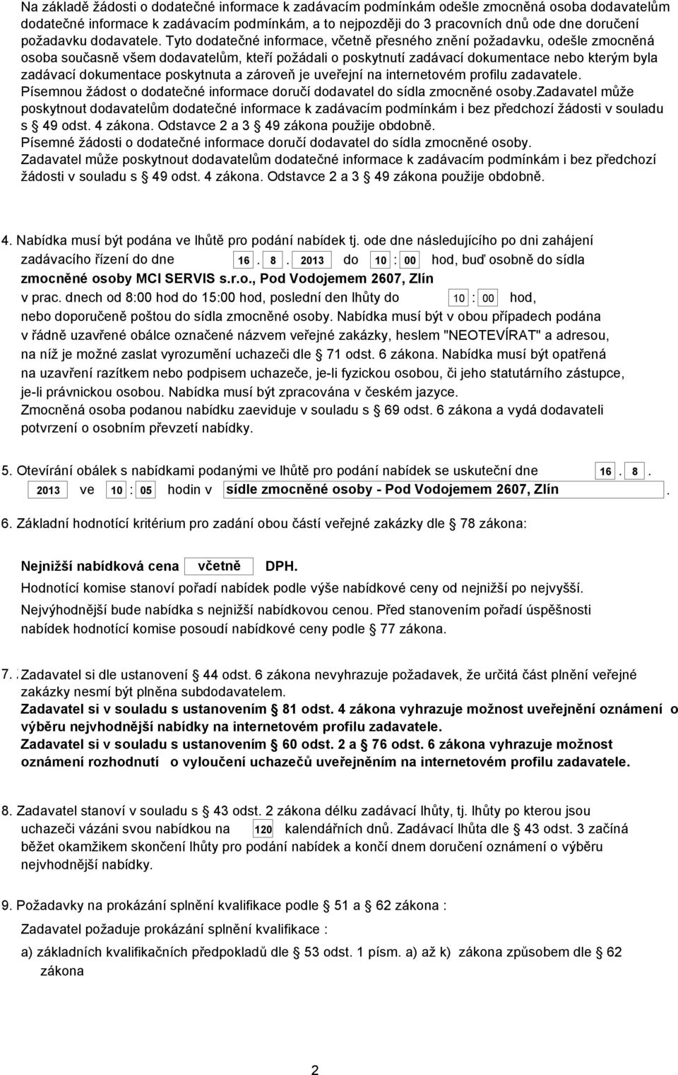 Tyto dodatečné informace, včetně přesného znění požadavku, odešle zmocněná osoba současně všem dodavatelům, kteří požádali o poskytnutí zadávací dokumentace nebo kterým byla zadávací dokumentace