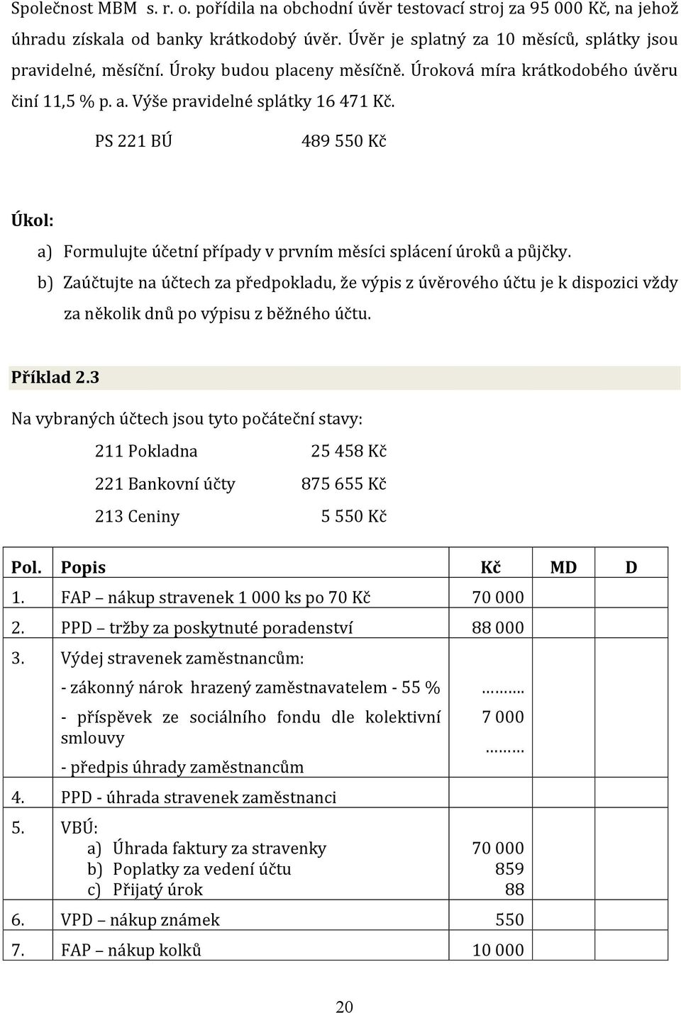 PS 221 BÚ 489 550 Kč Úkol: a) Formulujte účetní případy v prvním měsíci splácení úroků a půjčky.