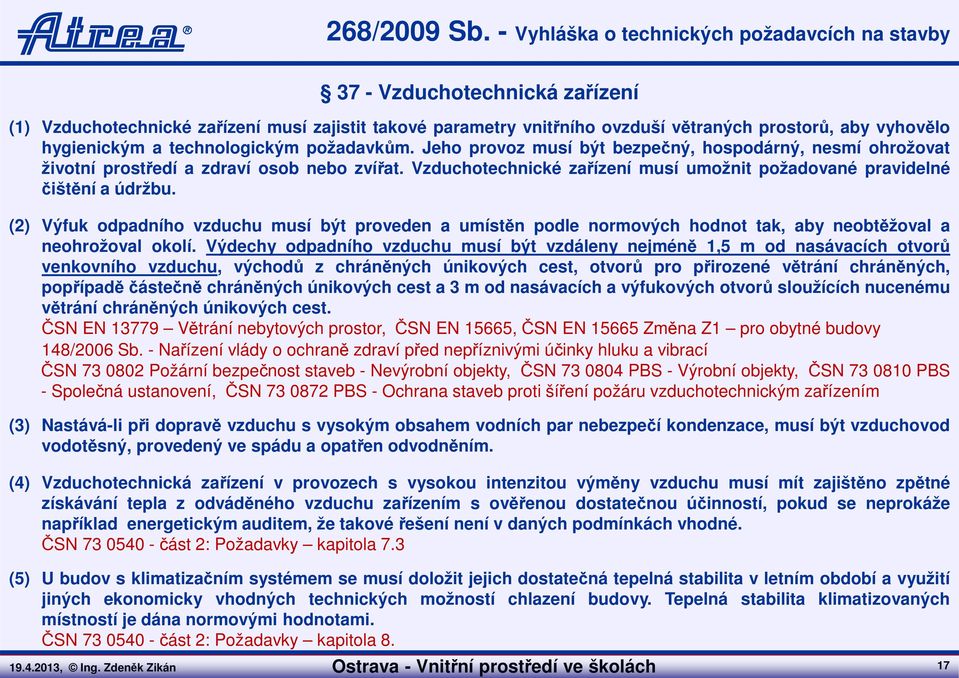 hygienickým a technologickým požadavkům. Jeho provoz musí být bezpečný, hospodárný, nesmí ohrožovat životní prostředí a zdraví osob nebo zvířat.