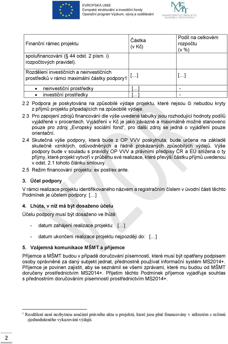 2 Podpora je poskytována na způsobilé výdaje projektu, které nejsou či nebudou kryty z příjmů projektu připadajících na způsobilé výdaje. 2.