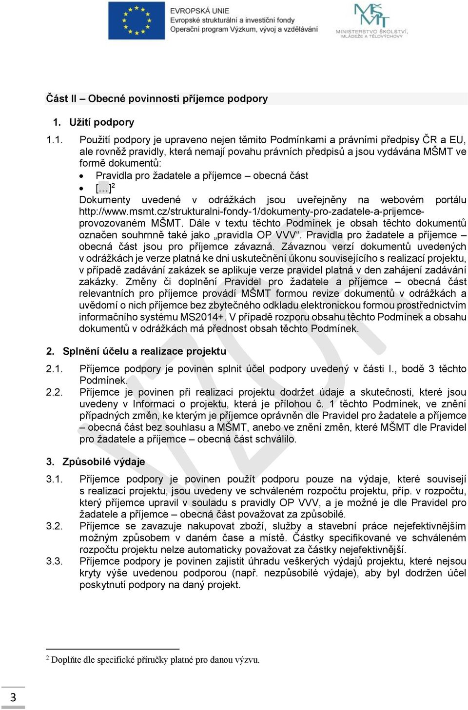 1. Použití podpory je upraveno nejen těmito Podmínkami a právními předpisy ČR a EU, ale rovněž pravidly, která nemají povahu právních předpisů a jsou vydávána MŠMT ve formě dokumentů: Pravidla pro