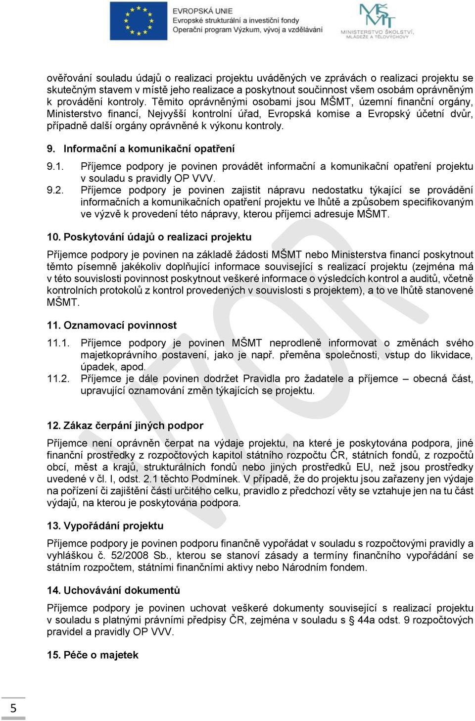 9. Informační a komunikační opatření 9.1. Příjemce podpory je povinen provádět informační a komunikační opatření projektu v souladu s pravidly OP VVV. 9.2.