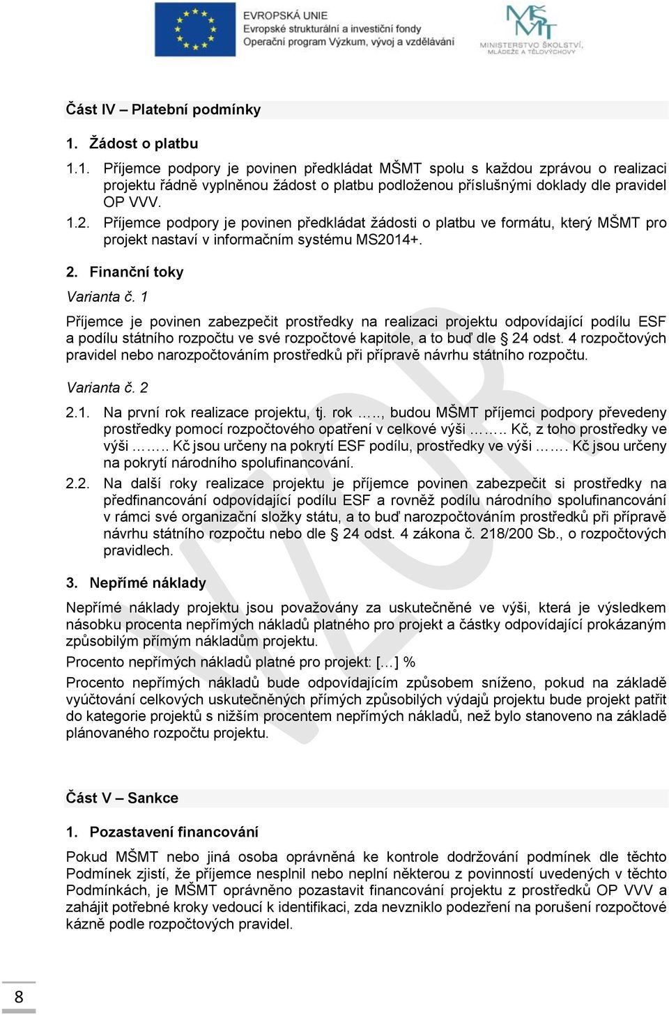 1 Příjemce je povinen zabezpečit prostředky na realizaci projektu odpovídající podílu ESF a podílu státního rozpočtu ve své rozpočtové kapitole, a to buď dle 24 odst.