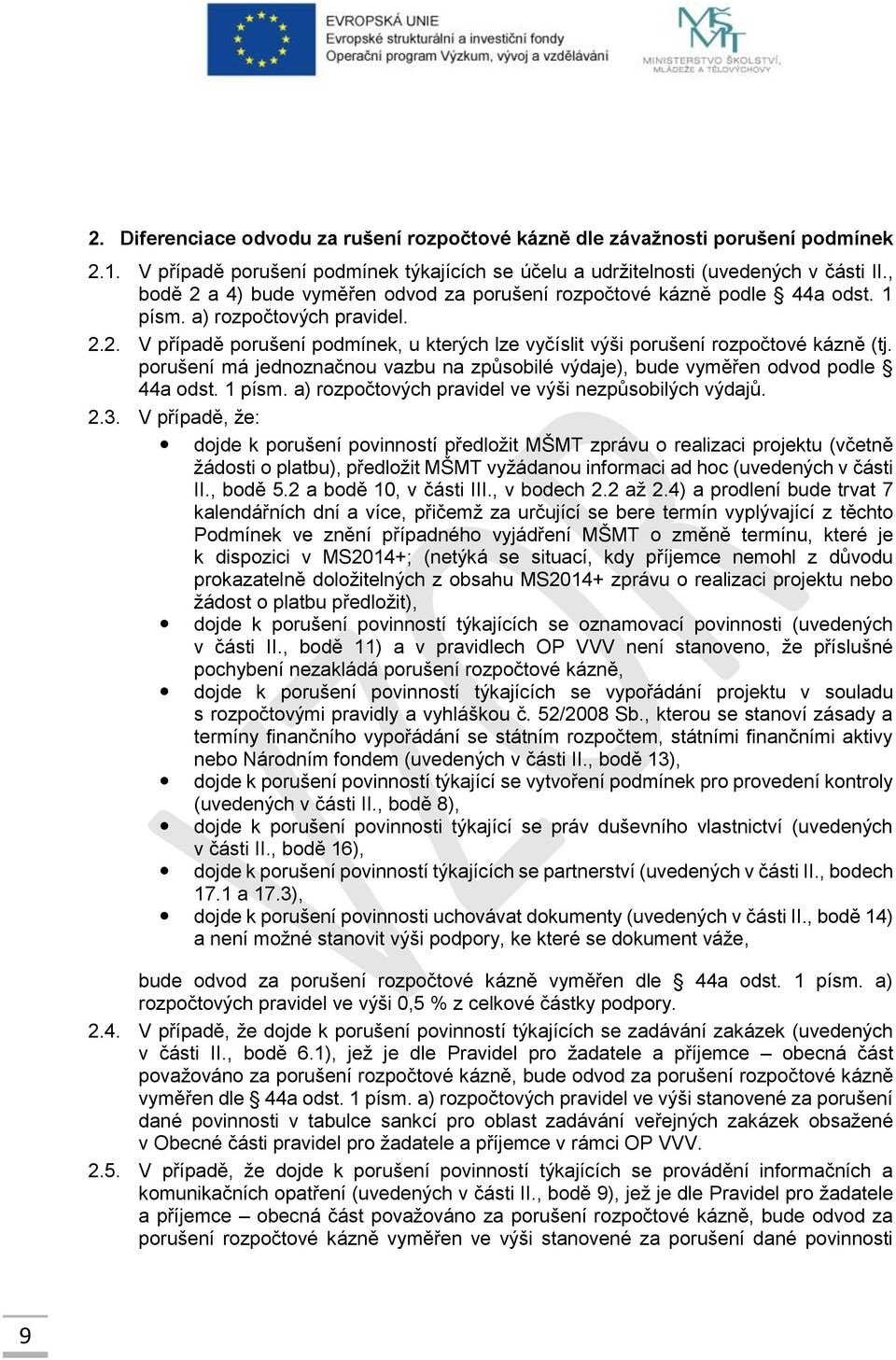 porušení má jednoznačnou vazbu na způsobilé výdaje), bude vyměřen odvod podle 44a odst. 1 písm. a) rozpočtových pravidel ve výši nezpůsobilých výdajů. 2.3.