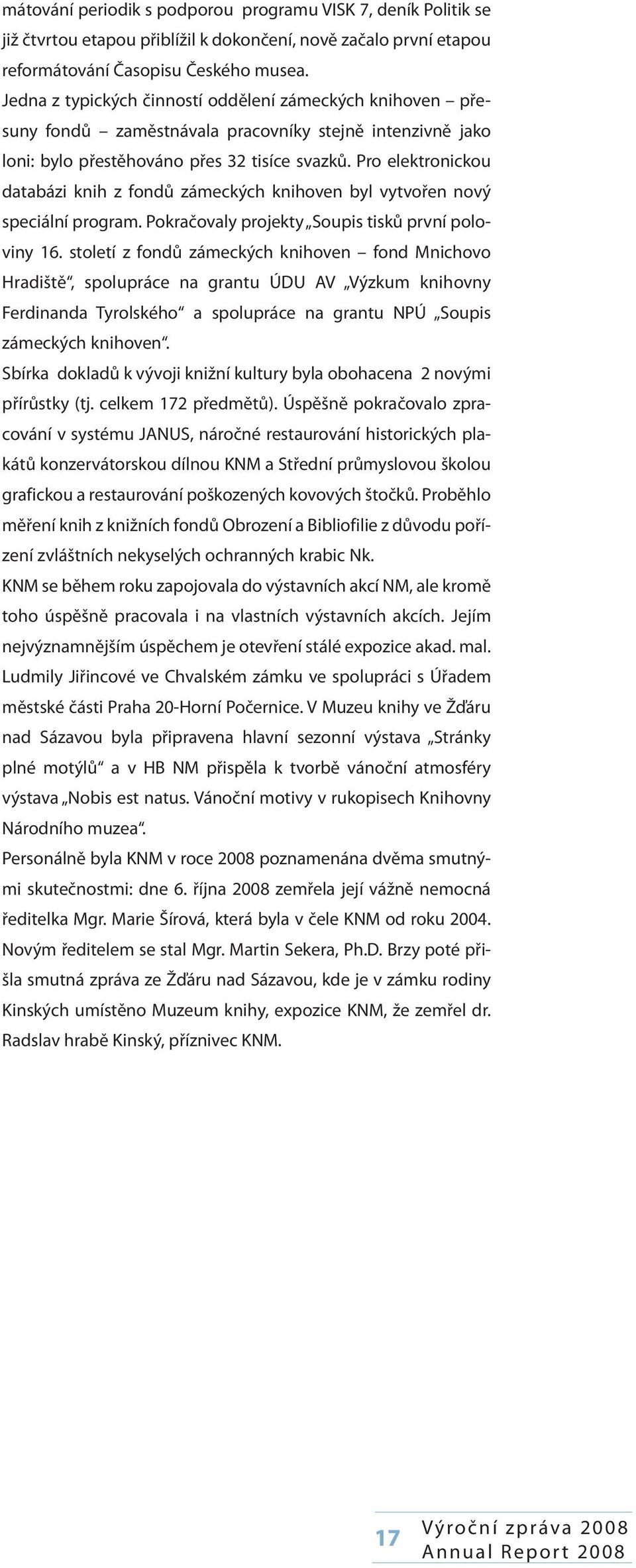 Pro elektronickou databázi knih z fondů zámeckých knihoven byl vytvořen nový speciální program. Pokračovaly projekty Soupis tisků první poloviny 16.