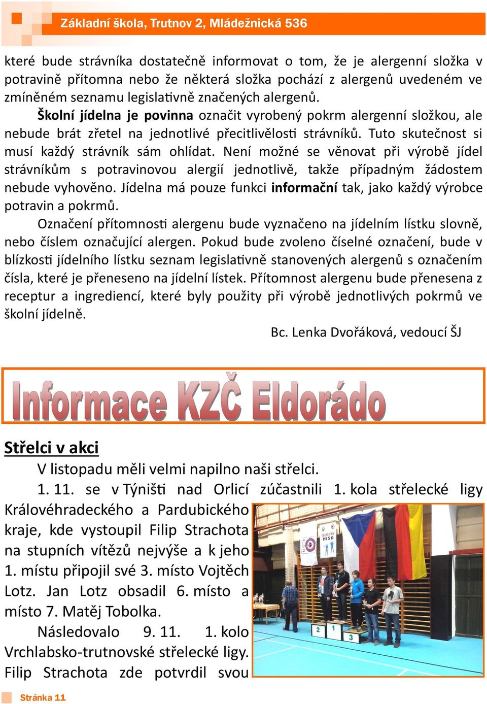 Není možné se věnovat při výrobě jídel strávníkům s potravinovou alergií jednotlivě, takže případným žádostem nebude vyhověno.