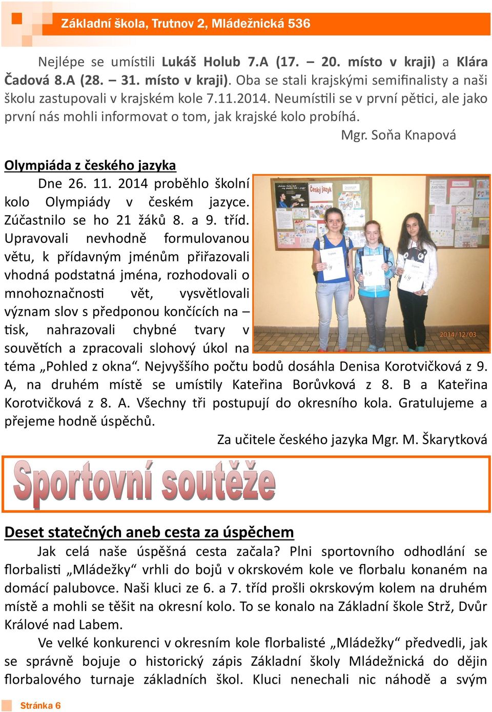2014 proběhlo školní kolo Olympiády v českém jazyce. Zúčastnilo se ho 21 žáků 8. a 9. tříd.