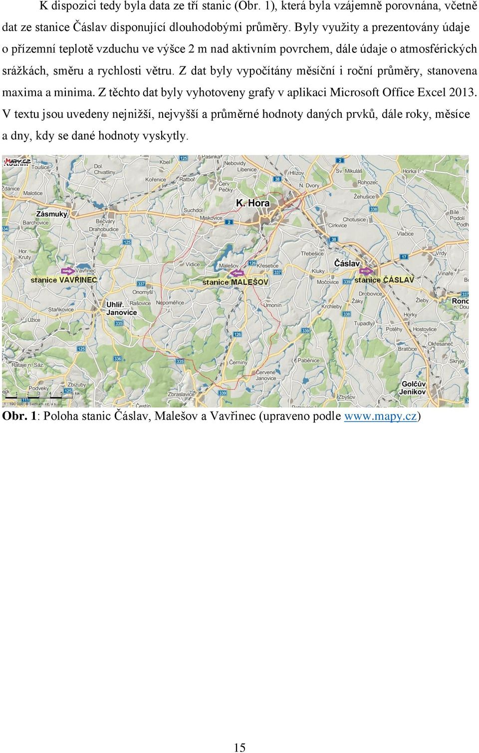 Z dat byly vypočítány měsíční i roční průměry, stanovena maxima a minima. Z těchto dat byly vyhotoveny grafy v aplikaci Microsoft Office Excel 2013.