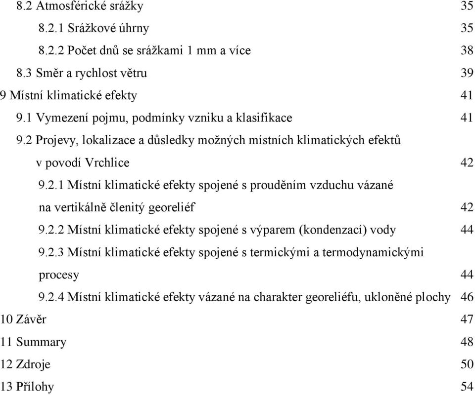 2.2 Místní klimatické efekty spojené s výparem (kondenzací) vody 44 9.2.3 Místní klimatické efekty spojené s termickými a termodynamickými procesy 44 9.2.4 Místní klimatické efekty vázané na charakter georeliéfu, ukloněné plochy 46 10 Závěr 47 11 Summary 48 12 Zdroje 50 13 Přílohy 54 8