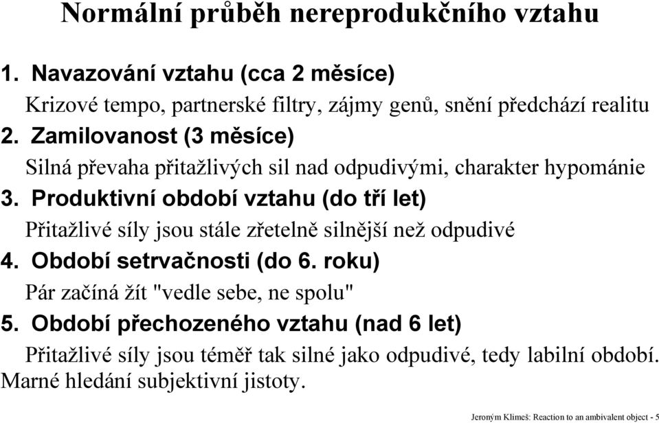 Produktivní období vztahu (do tří let) Přitažlivé síly jsou stále zřetelně silnější než odpudivé 4. Období setrvačnosti (do 6.